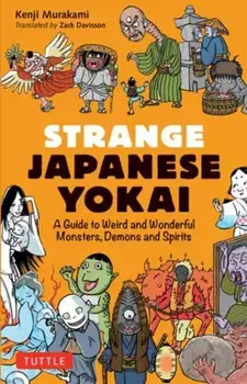 Strange Japanese Yokai. A Guide to Weird and Wonderful Monsters, Demons and Spirits, Paperback/Kenji Murakami