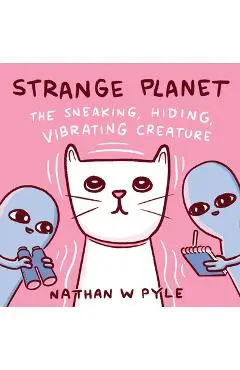 Strange Planet: The Sneaking, Hiding, Vibrating Creature - Nathan W. Pyle