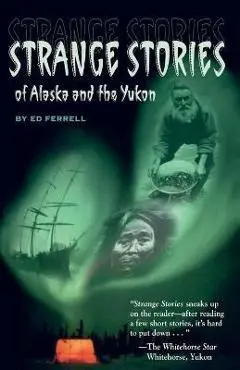 Strange Stories of Alaska & Th - Ed Ferrell