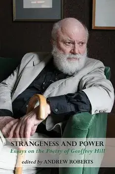 Strangeness and Power: Essays on the Poetry of Geoffrey Hill, Paperback/Andrew Michael Roberts
