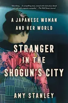 Stranger in the Shogun's City: A Japanese Woman and Her World, Paperback/Amy Stanley
