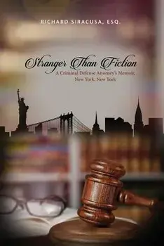 Stranger Than Fiction: A Criminal Defense Attorney's Memoir, New York, New York/Esq Richard Siracusa