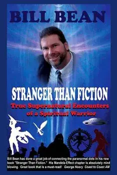 Stranger Than Fiction: True Supernatural Encounters of a Spiritual Warrior, Paperback/Bill Bean