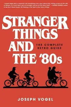 Stranger Things and the '80s: The Complete Retro Guide, Paperback/Joseph Vogel