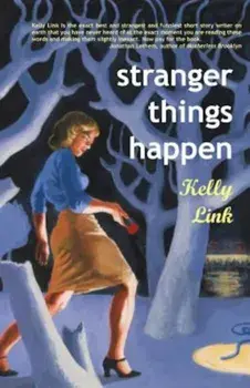 Stranger Things Happen: Stories, Paperback/Kelly Link