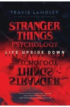 Stranger Things Psychology: Life Upside Down - Travis Langley