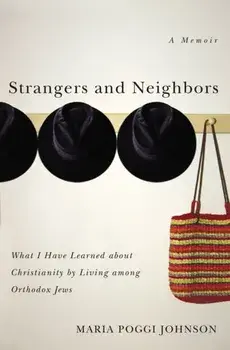 Strangers and Neighbors: What I Have Learned about Christianity by Living Among Orthodox Jews, Paperback/Maria Poggi Johnson