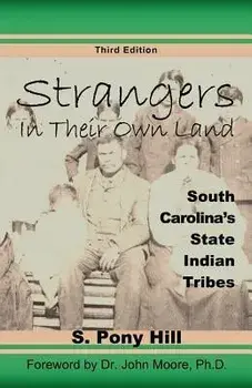 Strangers in Their Own Land: South Carolina's State Indiantribes/S. Pony Hill