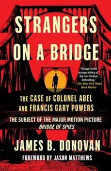 Strangers on a Bridge: The Case of Colonel Abel and Francis Gary Powers, Paperback/James Donovan