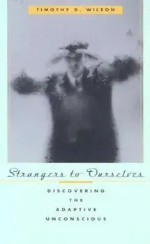 Strangers to Ourselves: Discovering the Adaptive Unconscious, Paperback/Timothy D. Wilson