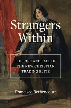Strangers Within. The Rise and Fall of the New Christian Trading Elite, Hardback/Francisco Bethencourt