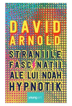 Straniile fascinatii ale lui Noah Hypnotik/David Arnold