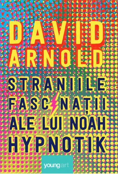 Straniile fascinatii ale lui Noah Hypnotik | David Arnold