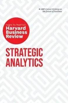 Strategic Analytics. The Insights You Need from Harvard Business Review, Paperback/Harvard Business Review