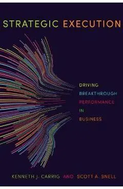 Strategic Execution: Driving Breakthrough Performance in Business - Kenneth J. Carrig