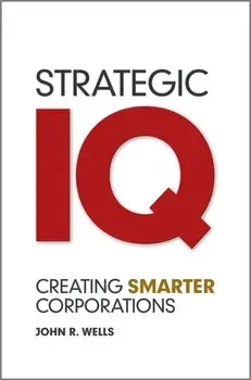Strategic IQ. Creating Smarter Corporations, Hardback/John Wells