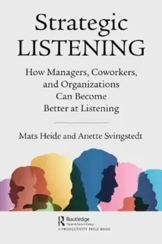 Strategic Listening. How Managers, Coworkers, and Organizations Can Become Better at Listening, Paperback/Anette Svingstedt
