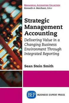 Strategic Management Accounting: Delivering Value in a Changing Business Environment Through Integrated Reporting, Paperback/Sean Stein Smith