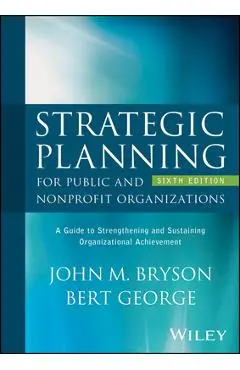 Strategic Planning for Public and Nonprofit Organizations: A Guide to Strengthening and Sustaining Organizational Achievement - John M. Bryson