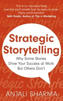 Strategic Storytelling. Why Some Stories Drive Your Success at Work But Others Don’t, Paperback/Anjali Sharma