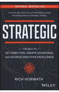 Strategic: The Skill to Set Direction, Create Advantage, and Achieve Executive Excellence - Rich Horwath