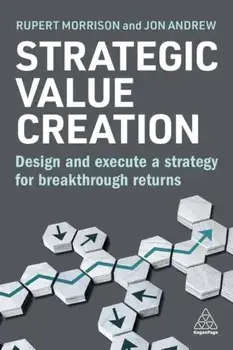 Strategic Value Creation. Design and Execute a Strategy for Breakthrough Returns, Paperback/Jon Andrew