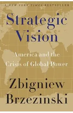 Strategic Vision: America and the Crisis of Global Power - Zbigniew Brzezinski