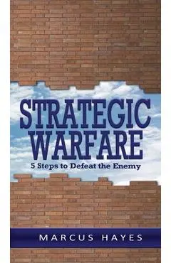Strategic Warfare: 5 Steps to Defeat the Enemy - Marcus Hayes