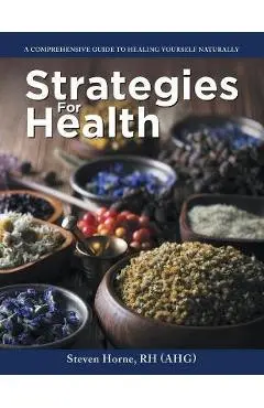 Strategies For Health: A Comprehensive Guide to Healing Yourself Naturally - Steven Horne Rh (ahg)