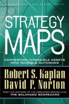 Strategy Maps: Converting Intangible Assets Into Tangible Outcomes, Hardcover/Robert S. Kaplan