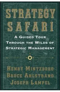 Strategy Safari: A Guided Tour Through the Wilds of Strategic Mangament - Henry Mintzberg