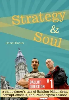 Strategy & Soul: A Campaigner's Tale of Fighting Billionaires, Corrupt Officials, and Philadelphia Casinos, Paperback/Daniel Hunter