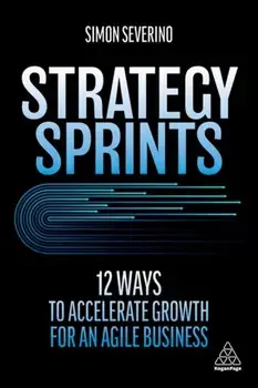 Strategy Sprints. 12 Ways to Accelerate Growth for an Agile Business, Paperback/Simon Severino