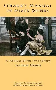Straub's Manual of Mixed Drinks: A Facsimile of the 1913 Edition, Paperback/Jacques Straub