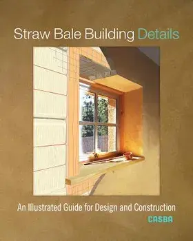 Straw Bale Building Details: An Illustrated Guide for Design and Construction, Paperback/Casba