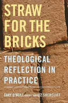 Straw for the Bricks: Theological Reflection in Practice, Paperback/Gary O'Neill