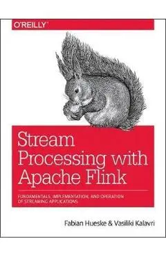 Stream Processing with Apache Flink: Fundamentals, Implementation, and Operation of Streaming Applications - Fabian Hueske