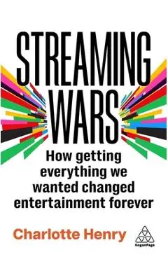 Streaming Wars: How Getting Everything We Wanted Changed Entertainment Forever - Charlotte Henry