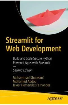 Streamlit for Web Development: Build and Scale Secure Python Powered Apps with Streamlit - Mohammad Khorasani