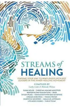 Streams of Healing: Finding Your Way to Wholeness with Key Leaders in the Inner Healing Movement - Cathy Little