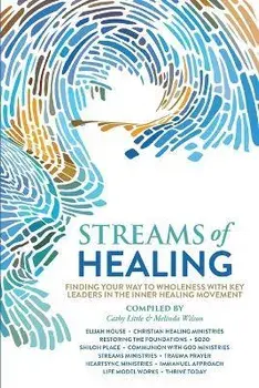 Streams of Healing: Finding Your Way to Wholeness with Key Leaders in the Inner Healing Movement, Paperback/Cathy Little