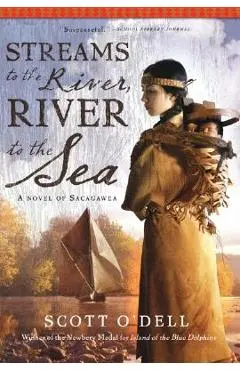 Streams to the River, River to the Sea: A Novel of Sacagawea - Scott O'dell