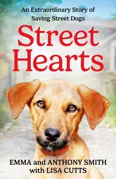 Street Hearts. An Extraordinary Story of Saving Street Dogs, Paperback/Anthony Smith