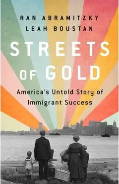 Streets of Gold: America's Untold Story of Immigrant Success - Ran Abramitzky