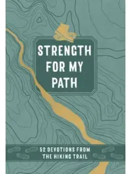 Strength for My Path. 52 Devotions from the Hiking Trail/Maureen E Wise
