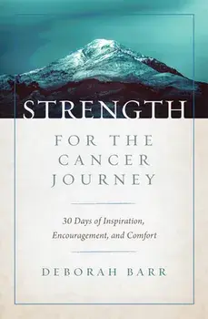 Strength for the Cancer Journey: 30 Days of Inspiration, Encouragement, and Comfort, Hardcover/Deborah Barr