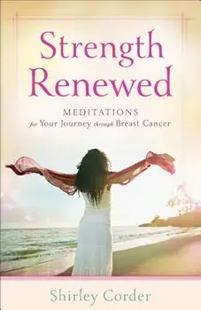 Strength Renewed: Meditations for Your Journey Through Breast Cancer, Paperback/Shirley Corder