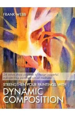 Strengthen Your Paintings With Dynamic Composition - Frank Webb