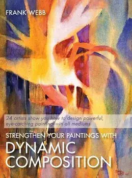 Strengthen Your Paintings With Dynamic Composition, Hardcover/Frank Webb