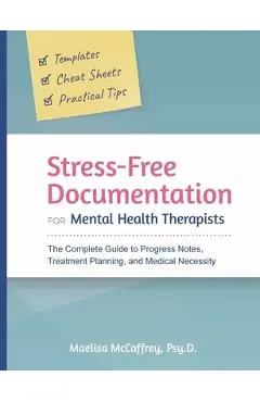 Stress-Free Documentation for Mental Health Therapists: The Complete Guide to Progress Notes, Treatment Planning, and Medical Necessity - Maelisa A. Mccaffrey